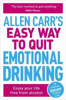 Allen Carr Könnyű út az érzelmi ivásról való leszokáshoz: Élvezze az alkoholtól mentes életét - Allen Carr's Easy Way to Quit Emotional Drinking: Enjoy Your Life Free from Alcohol