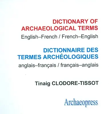 Régészeti szakkifejezések szótára: Angol/francia - francia/angol - Dictionary of Archaeological Terms: English/French - French/English