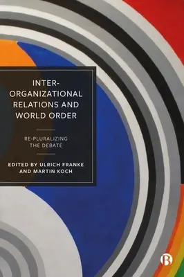 Szervezetközi kapcsolatok és világrend: A vita újrapluralizálása - Inter-Organizational Relations and World Order: Re-Pluralizing the Debate