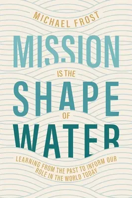 A küldetés a víz alakja: A múltból tanulva a mai világban betöltött szerepünkről - Mission Is the Shape of Water: Learning From the Past to Inform Our Role in the World Today