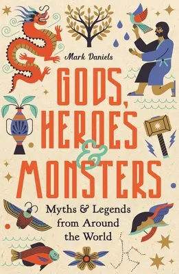 Istenek, hősök és szörnyek: Mítoszok és legendák a világ minden tájáról - Gods, Heroes and Monsters: Myths and Legends from Around the World