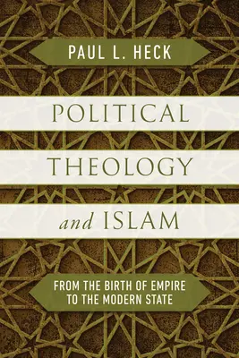 Politikai teológia és iszlám: A birodalom születésétől a modern államig - Political Theology and Islam: From the Birth of Empire to the Modern State