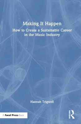 Megvalósítani a dolgot: Hogyan teremtsünk fenntartható karriert a zeneiparban? - Making It Happen: How to Create a Sustainable Career in the Music Industry