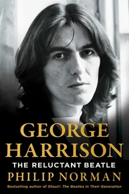 George Harrison: Harrison Harrison: The Reluctant Beatle - George Harrison: The Reluctant Beatle