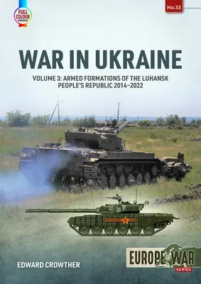 Háború Ukrajnában: 3. kötet: A Luhanszki Népköztársaság fegyveres alakulatai 2014-2022 - War in Ukraine: Volume 3: Armed Formations of the Luhansk People's Republic 2014-2022