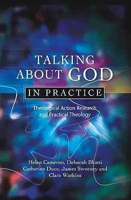 Beszélgetés Istenről a gyakorlatban: Teológiai akciókutatás és gyakorlati teológia - Talking about God in Practice: Theological Action Research and Practical Theology