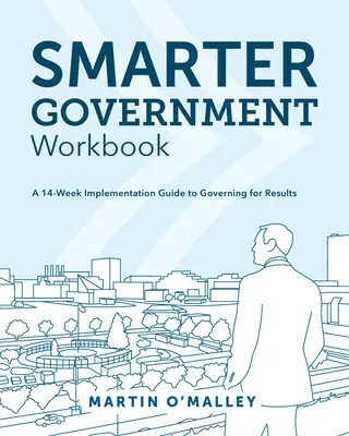 Okosabb kormányzás munkafüzet: 14 hetes végrehajtási útmutató az eredményes kormányzáshoz - Smarter Government Workbook: A 14-Week Implementation Guide to Governing for Results