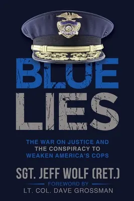 Kék hazugságok: Az igazságszolgáltatás elleni háború és az amerikai zsaruk meggyengítésére irányuló összeesküvés - Blue Lies: The War on Justice and the Conspiracy to Weaken America's Cops