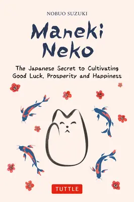 Maneki Neko: Neki Naki Neki: A szerencse és a boldogság japán titka - Maneki Neko: The Japanese Secret to Good Luck and Happiness