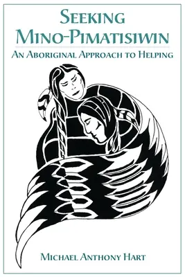 Mino-Pimatisiwin keresése: A segítségnyújtás aboriginális megközelítése - Seeking Mino-Pimatisiwin: An Aboriginal Approach to Helping