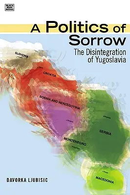 A bánat politikája - Jugoszlávia felbomlása - Politics Of Sorrow - The Disintegration of Yugoslavia