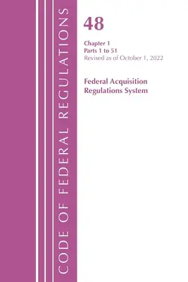 Code of Federal Regulations, TITLE 48 FEDERAL ACQUIS CH 1 (1-51), Revised as of October 1, 2022 (Office of the Federal Register (U S ))