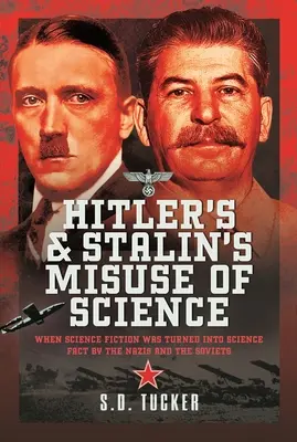 Hitler és Sztálin visszaélései a tudománnyal: Amikor a nácik és a szovjetek a tudományos fikciót tudományos ténnyé változtatták. - Hitler's and Stalin's Misuse of Science: When Science Fiction Was Turned Into Science Fact by the Nazis and the Soviets