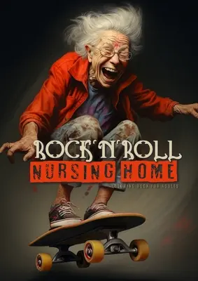 RocknRoll idősotthoni színezőkönyv felnőtteknek: Portrait Coloring Book Crazy Grandmas: pókerezés, ivás, dohányzás, tánc, gördeszkázás... - RocknRoll Nursing Home Coloring Book for Adults: Portrait Coloring Book Crazy Grandmas: playing poker, drinking, smoking, dancing, skateboarding...