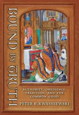 Az igazság kötelékében: tekintély, engedelmesség, hagyomány és a közjó - Bound by Truth: Authority, Obedience, Tradition, and the Common Good