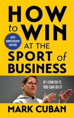 Hogyan nyerjünk az üzleti sportban: Ha én meg tudom csinálni, te is meg tudod csinálni: 10. évfordulós kiadás - How to Win at the Sport of Business: If I Can Do It, You Can Do It: 10th Anniversary Edition