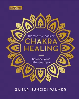 A csakrák gyógyításának alapvető könyve: Egyensúlyban tartása az életenergiáiddal - The Essential Book of Chakra Healing: Balance Your Vital Energies