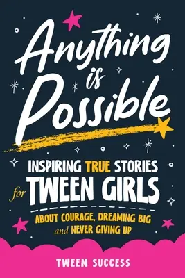 Bármi lehetséges: Inspiráló igaz történetek kamaszlányoknak a bátorságról, a nagy álmokról és arról, hogy soha ne adjuk fel - Anything is Possible: Inspiring True Stories for Tween Girls about Courage, Dreaming Big, and Never Giving Up