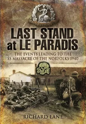 Last Stand at Le Paradis: A norvégok SS-mészárlásához vezető események 1940-ben - Last Stand at Le Paradis: The Events Leading to the SS Massacre of the Norfolks 1940