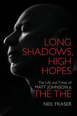 Hosszú árnyak, nagy remények - Matt Johnson és a The The The élete és kora - Long Shadows, High Hopes - The Life and Times of Matt Johnson & The The