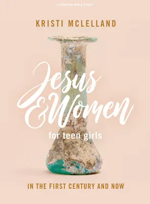 Jézus és a nők - Tini lányok bibliatanulmányozó könyve: Az első században és most - Jesus and Women - Teen Girls' Bible Study Book: In the First Century and Now