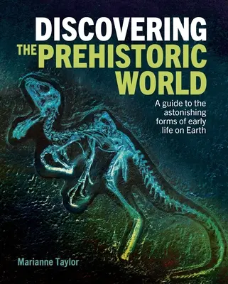 Az őskori világ felfedezése: Útmutató a földi élet korai formáinak elképesztő formáihoz - Discovering the Prehistoric World: A Guide to the Astonishing Forms of Early Life on Earth