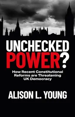 Ellenőrizetlen hatalom: Hogyan veszélyeztetik a közelmúlt alkotmányos reformjai az Egyesült Királyság demokráciáját? - Unchecked Power?: How Recent Constitutional Reforms Are Threatening UK Democracy