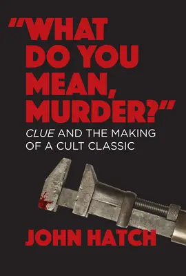 Hogy érted, hogy gyilkosság? A nyomozás és a kultikus klasszikus készítése - What Do You Mean, Murder? Clue and the Making of a Cult Classic