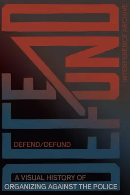 Defend / Defund: A rendőrség elleni szerveződés vizuális története - Defend / Defund: A Visual History of Organizing Against the Police