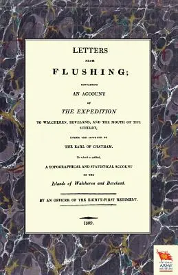 LEVÉLEK FLUSHING-bólA Walcherenbe, Bevelandba és a Schelde torkolatához vezetett expedícióról szóló beszámolót tartalmazó levelek. - LETTERS FROM FLUSHINGContaining an account of the Expedition to Walcheren, Beveland, and the mouth of the Scheldt