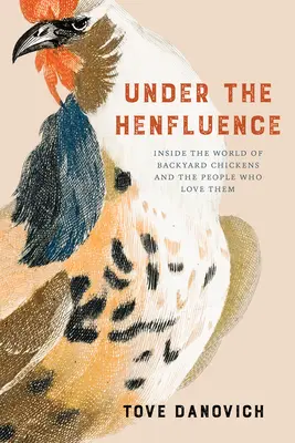 A tyúk befolyása alatt: A háztáji csirkék és az őket szerető emberek világa - Under the Henfluence: Inside the World of Backyard Chickens and the People Who Love Them