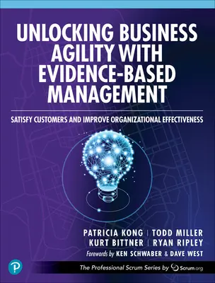 Az üzleti agilitás felszabadítása bizonyítékokon alapuló menedzsmenttel: Az ügyfelek elégedettsége és a szervezeti hatékonyság javítása - Unlocking Business Agility with Evidence-Based Management: Satisfy Customers and Improve Organizational Effectiveness