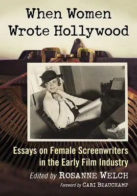 Amikor a nők írták Hollywoodot: Esszék a korai filmipar női forgatókönyvíróiról - When Women Wrote Hollywood: Essays on Female Screenwriters in the Early Film Industry