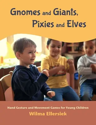 Gnómok és óriások, tündérek és manók: Kézmozdulat- és mozgásjátékok kisgyerekeknek - Gnomes and Giants, Pixies and Elves: Hand Gesture and Movement Games for Young Children