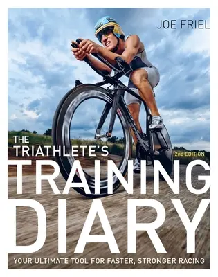 A triatlonista edzésnaplója: A végső eszköz a gyorsabb, erősebb versenyzéshez, 2. kiadás. - The Triathlete's Training Diary: Your Ultimate Tool for Faster, Stronger Racing, 2nd Ed.