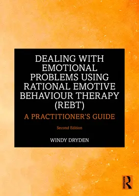 Az érzelmi problémák kezelése a racionális emocionális viselkedésterápia (Rebt) segítségével: A Practitioner's Guide - Dealing with Emotional Problems Using Rational Emotive Behaviour Therapy (Rebt): A Practitioner's Guide