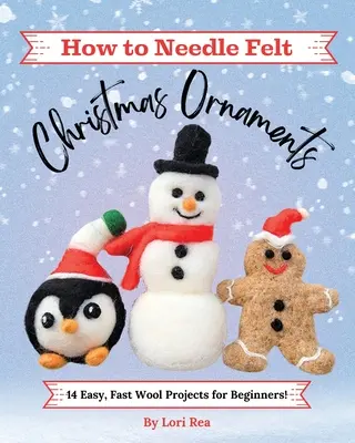 Hogyan tűfilceljünk karácsonyi díszeket: 14 egyszerű, gyors gyapjú projekt kezdőknek - How to Needle Felt Christmas Ornaments: 14 Easy, Fast Wool Projects for Beginners