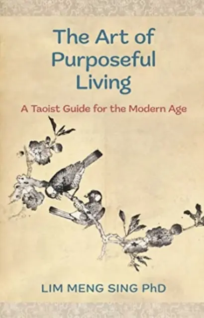 A céltudatos élet művészete - Taoista útmutató a modern kor számára - Art Of Purposeful Living - A Taoist Guide For The Modern Age