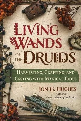 A druidák élő pálcái: Szüretelés, mesterség és varázslatok mágikus eszközökkel - Living Wands of the Druids: Harvesting, Crafting, and Casting with Magical Tools