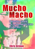 Mucho Macho - Csábítás, vágyakozás és a latin férfiak homoerotikus élete - Mucho Macho - Seduction, Desire, and the Homoerotic Lives of Latin Men
