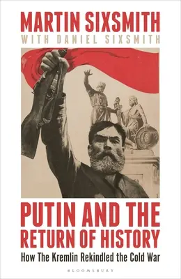 Putyin és a történelem visszatérése: Hogyan élesztette újra a Kreml a hidegháborút? - Putin and the Return of History: How the Kremlin Rekindled the Cold War