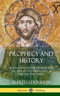 Prófécia és történelem: A Messiással és a kereszténység eredetével kapcsolatban az Ószövetségben (Keménykötés) - Prophecy and History: In Relation to the Messiah and the Origin of Christianity in the Old Testament (Hardcover)