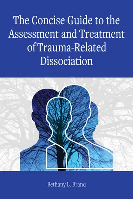 A traumával összefüggő disszociáció értékelésének és kezelésének tömör útmutatója - The Concise Guide to the Assessment and Treatment of Trauma-Related Dissociation