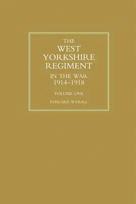 A WEST YORKSHIRE REGIMENT A HARCBAN 1914-1918 Első kötet - WEST YORKSHIRE REGIMENT IN THE WAR 1914-1918 Volume One