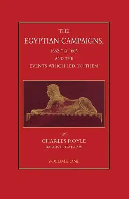 EGYIPTOMI KAMPÁNYOK, 1882-1885 ÉS AZ AZOK AZ ESEMÉNYEK, AMELYEK AZOKHOZ VEZETNEK Első kötet - EGYPTIAN CAMPAIGNS, 1882-1885 AND THE EVENTS WHICH LED TO THEM Volume One