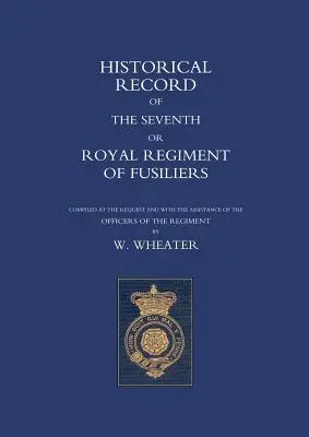 A Hetedik vagy Királyi Lövészezred történeti feljegyzései - Historical Records of the Seventh or Royal Regiment of Fusiliers