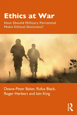 Etika a háborúban: Hogyan hozzanak etikai döntéseket a katonák? - Ethics at War: How Should Military Personnel Make Ethical Decisions?