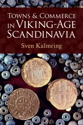 Városok és kereskedelem a viking-kori Skandináviában (Kalmring Sven (Zentrum fur Baltische und Skandinavische Archaologie (ZBSA) Schleswig Germany)) - Towns and Commerce in Viking-Age Scandinavia (Kalmring Sven (Zentrum fur Baltische und Skandinavische Archaologie (ZBSA) Schleswig Germany))