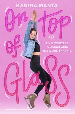 On Top of Glass: Történeteim mint queer lány a műkorcsolyázásban - On Top of Glass: My Stories as a Queer Girl in Figure Skating