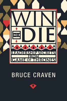 Győzz vagy halj meg: Vezetői titkok a Trónok harcából - Win or Die: Leadership Secrets from Game of Thrones